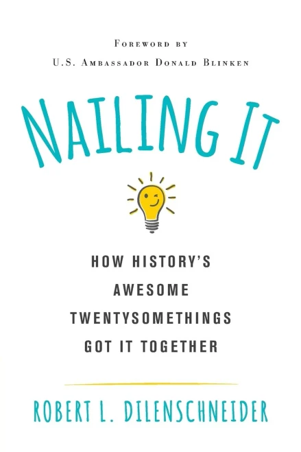 Nailing It : How Historys Awesome Twentysomethings Got It Together