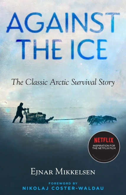 Against The Ice : The Classic Arctic Survival Story
