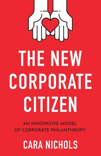 The New Corporate Citizen: An Innovative Model Of Corporate Philanthropy - 9781544504216