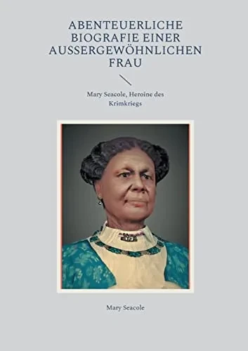 Abenteuerliche Biografie Einer Außergewöhnlichen Frau : Mary Seacole, Heroine Des Krimkriegs