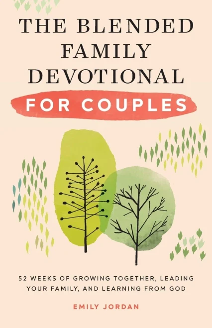 The Blended Family Devotional For Couples : 52 Weeks Of Growing Together, Leading Your Family, And Learning From God