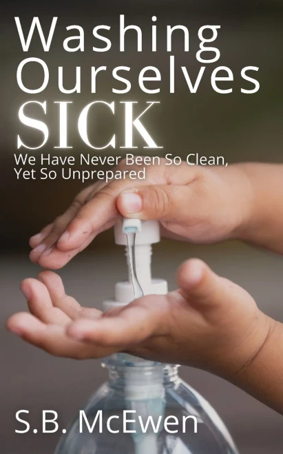Washing Ourselves Sick : We Have Never Been So Clean, Yet So Unprepared - 9781737532231