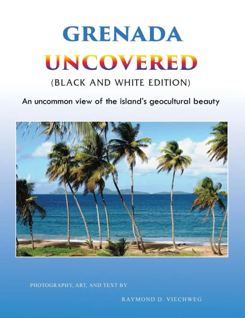 Grenada Uncovered : An Uncommon View Of The Island'S Geocultural Beauty (Black And White Edition)