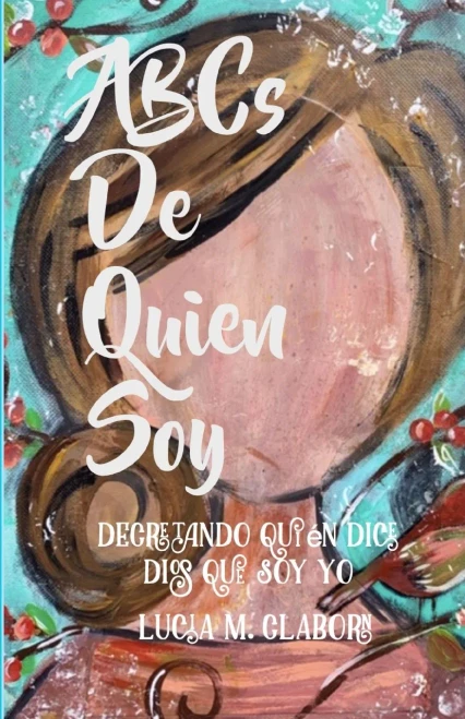 Abcs De Quien Soy : Decretando Quién Dice Dios Que Soy Yo