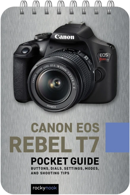Canon Eos Rebel T7: Pocket Guide : Buttons, Dials, Settings, Modes, And Shooting Tips