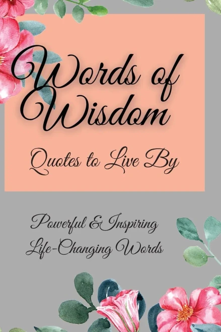 Words Of Wisdom : Quotes To Live By Powerful &Inspiringlife-Changing Words - 9781803832203