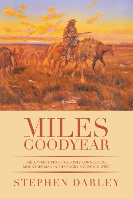 Miles Goodyear : The Adventures Of The Only Connecticut Mountain Man In The Rocky Mountain West - 9781665541275