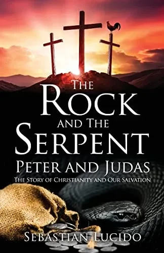 The Rock And The Serpent Peter And Judas: The Story Of Christianity And Our Salvation