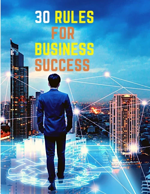 30 Rules For Business Success : Escape The 9 To 5, Do Work You Love, Build A Profitable Business And Make Money