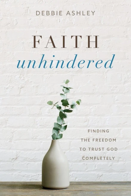 Faith Unhindered : Finding The Freedom To Trust God Completely