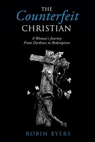 The Counterfeit Christian: A Woman'S Journey From Darkness To Redemption
