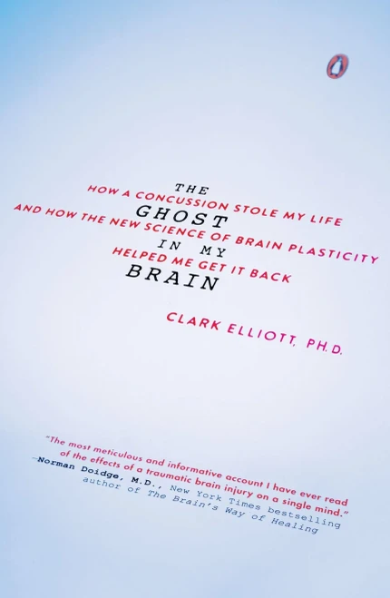 The Ghost in My Brain: How a Concussion Stole My Life and How the New Science of Brain Plasticity Helped Me Get It Back
