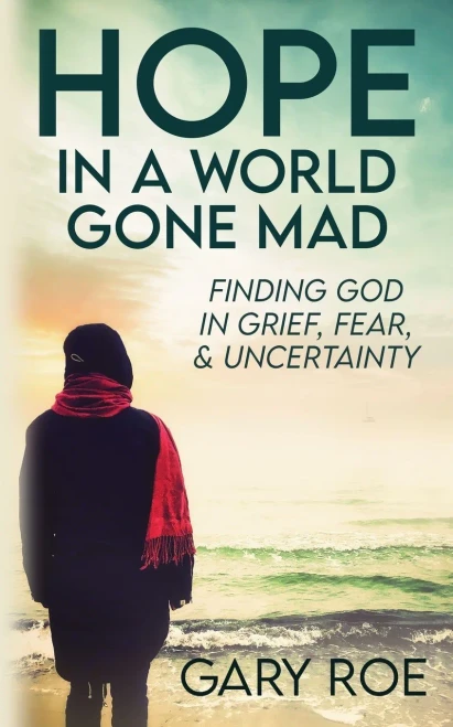 Hope In A World Gone Mad : Finding God In Grief, Fear, And Uncertainty