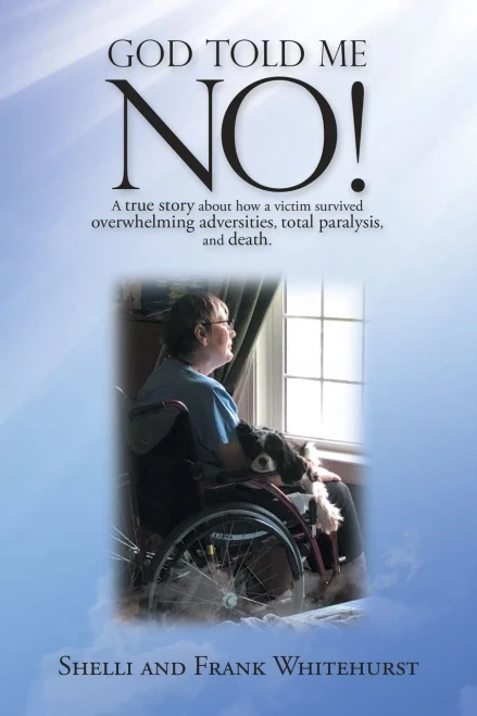 God Told Me No!: A True Story About How A Victim Survived Overwhelming Adversities, Total Paralysis, And Death. - 9781664251564