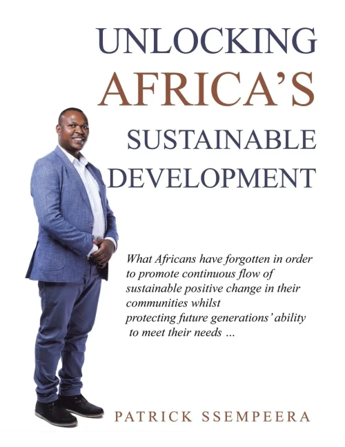 Unlocking Africa'S Sustainable Development : What Africans Have Forgotten In Order To Promote Continuous Flow Of Sustainable Positive Change In Their Communities Whilst Protecting Future Generations' Ability To Meet Their Needs ... - 9781532097058