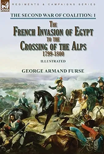 The Second War Of Coalition-Volume 1 : The French Invasion Of Egypt To The Crossing Of The Alps, 1799-1800 - 9781915234124