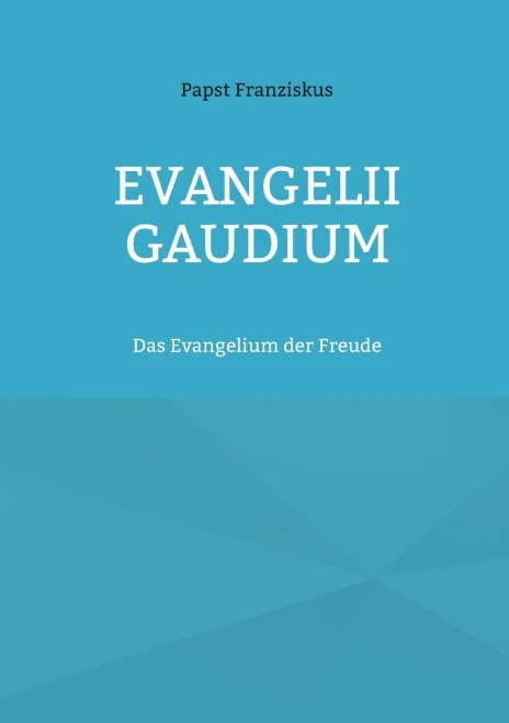Evangelii Gaudium : Das Evangelium Der Freude
