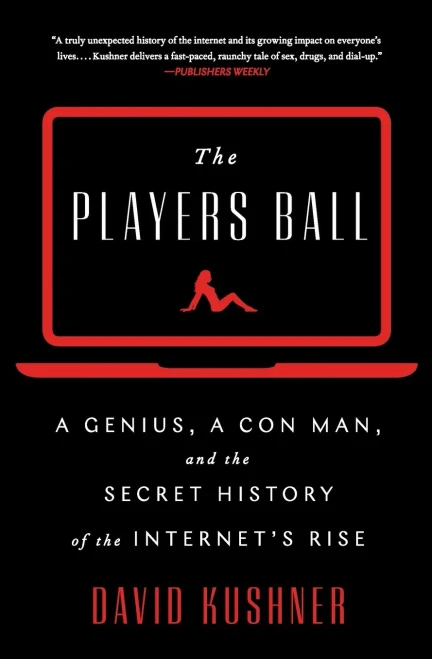 The Players Ball: A Genius, a Con Man, and the Secret History of the Internet's Rise