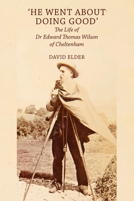 'He Went About Doing Good': The Life Of Dr Edward Thomas Wilson Of Cheltenham