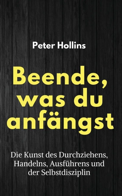 Beende, Was Du Anfängst : Die Kunst Des Durchziehens, Handelns, Ausführens Und Der Selbstdisziplin - 9781647433284