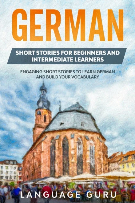 German Short Stories For Beginners And Intermediate Learners : Engaging Short Stories To Learn German And Build Your Vocabulary (2Nd Edition)