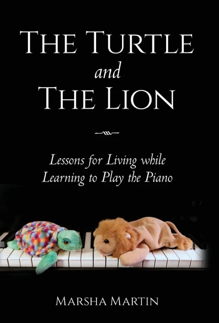 The Turtle And The Lion: Lessons For Living While Learning To Play The Piano