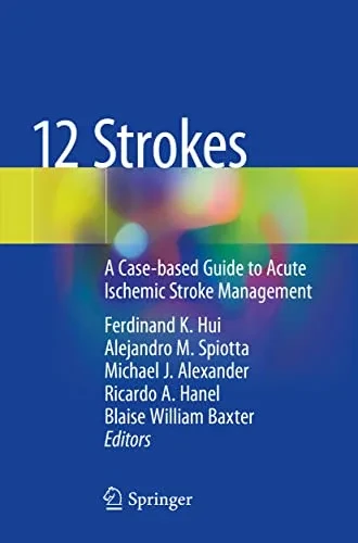 12 Strokes : A Case-Based Guide To Acute Ischemic Stroke Management