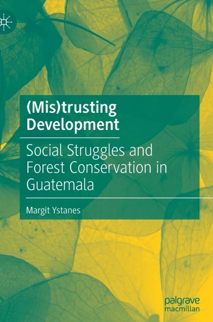 (Mis)Trusting Development : Social Struggles And Forest Conservation In Guatemala