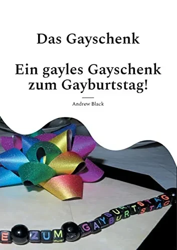 Das Gayschenk : Ein Gayles Gayschenk Zum Gayburtstag