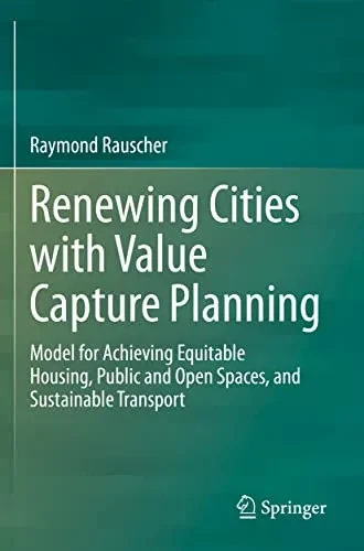 Renewing Cities With Value Capture Planning : Model For Achieving Equitable Housing, Public And Open Spaces, And Sustainable Transport