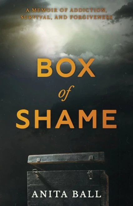 Box Of Shame : A Memoir Of Addiction, Survival, And Forgiveness