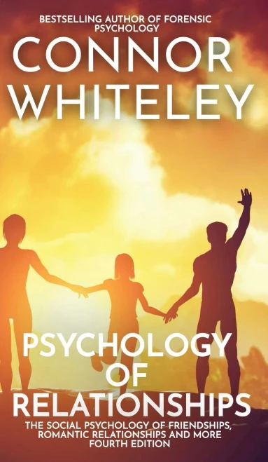 Psychology Of Relationships: The Social Psychology Of Friendships, Romantic Relationships And More - 9781915127563