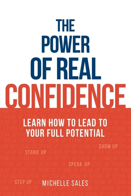 The Power Of Real Confidence : Learn How To Lead To Your Full Potential