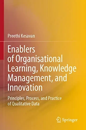 Enablers Of Organisational Learning, Knowledge Management, And Innovation : Principles, Process, And Practice Of Qualitative Data