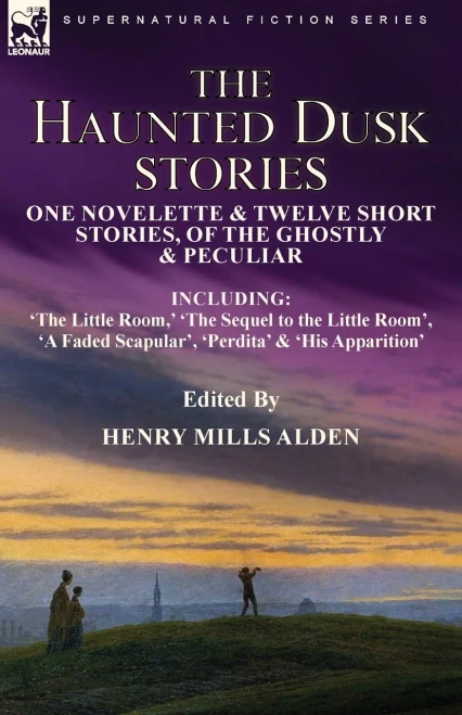 The Haunted Dusk Stories : One Novelette & Twelve Short Stories, Of The Ghostly & Peculiar Including 'The Little Room,' 'The Sequel To The Little Room', 'A Faded Scapular', 'Perdita' & 'His Apparition' - 9781915234339
