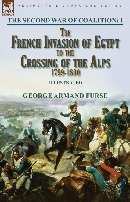 The Second War Of Coalition-Volume 1 : The French Invasion Of Egypt To The Crossing Of The Alps, 1799-1800 - 9781915234131