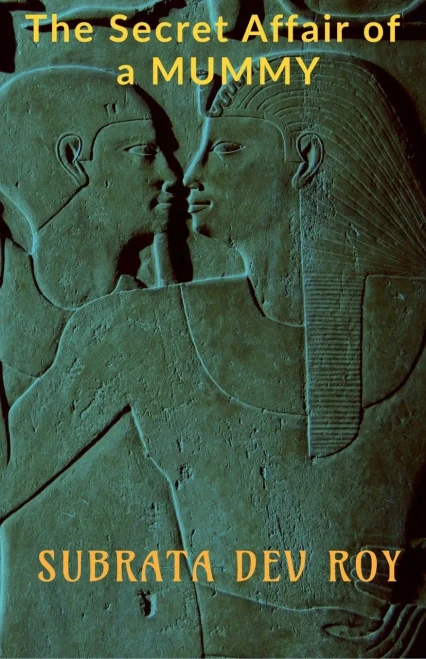 The Secret Affair Of A Mummy : "An Untold Romance In Ancient Egypt"