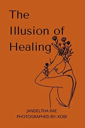 The Illusion Of Healing : Prose, Poetry, Photography And Illustrations Placed Together For Storytelling.