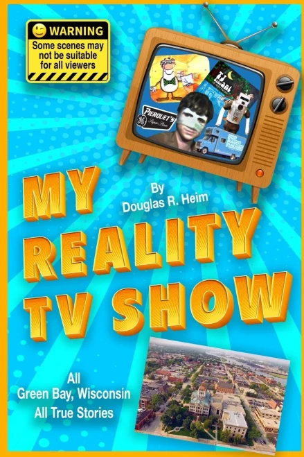My Reality Tv Show : Doug Heim'S Amazing, Crazy, Unbelievable True-Life Stories.