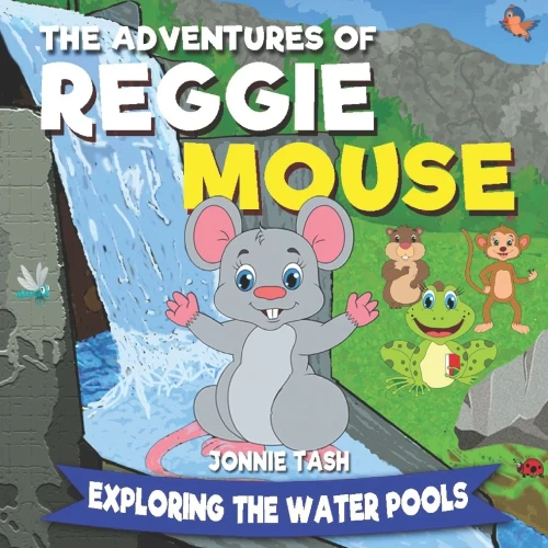 The Adventures Of Reggie Mouse And His Forest Friends : Exploring The Water Pools
