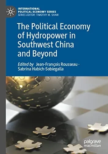 The Political Economy Of Hydropower In Southwest China And Beyond