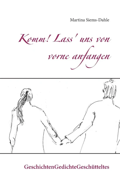 Komm! Lass' Uns Von Vorne Anfangen : Geschichtengedichtegeschütteltes