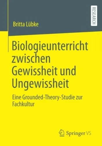Biologieunterricht Zwischen Gewissheit Und Ungewissheit : Eine Grounded-Theory-Studie Zur Fachkultur
