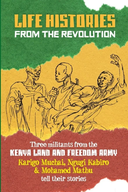 Life Histories From The Revolution : Three Militants From The Kenya Land And Freedom Army Tell Their Stories