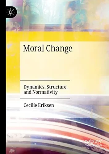 Moral Change : Dynamics, Structure, And Normativity