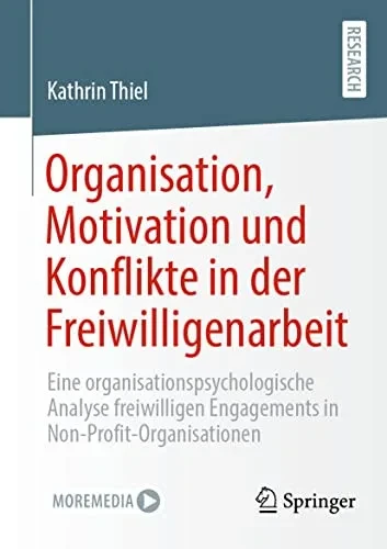 Organisation, Motivation Und Konflikte In Der Freiwilligenarbeit : Eine Organisationspsychologische Analyse Freiwilligen Engagements In Non-Profit-Organisationen