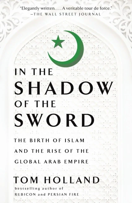 In the Shadow of the Sword: The Birth of Islam and the Rise of the Global Arab Empire