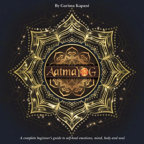 Aatmayog : A Complete Beginner'S Guide To Self-Heal Emotions, Mind, Body And Soul