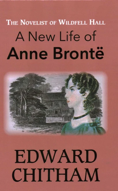 The Novelist Of Wildfell Hall: A New Life Of Anne Brontë