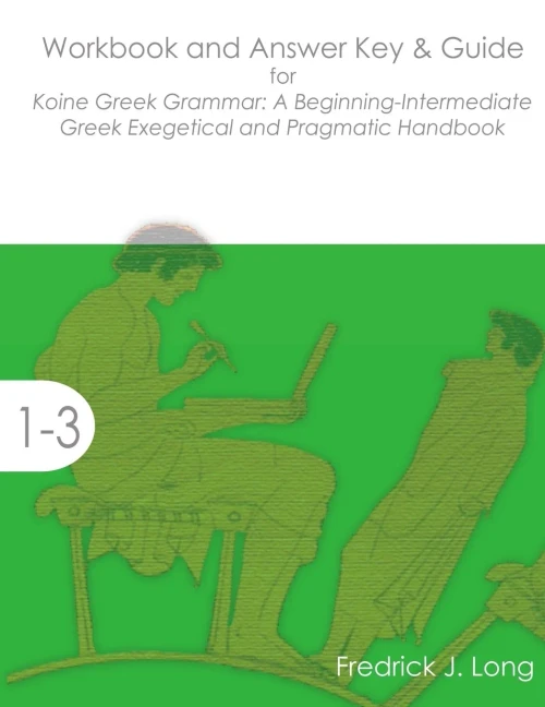 Workbook and Answer Key & Guide for Koine Greek Grammar: A Beginning-Intermediate Exegetical and Pragmatic Handbook (Accessible Greek Resources and Online Studies)